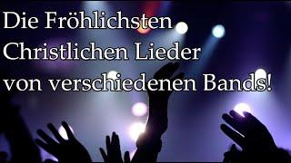 Die Fröhlichsten Christlichen Lieder von verschiedenen Bands!!!