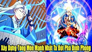 FULL BỘ | Xây Dựng Tông Môn Mạnh Nhất Ta Đột Phá Đỉnh Phong | Review Truyện