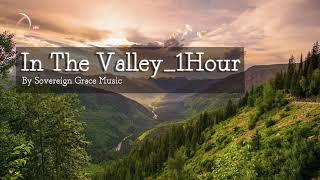 In the Valley - Sovereign Grace Music - 1 Hour