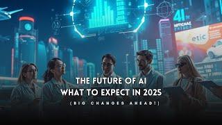 The Future of AI: What to Expect in 2025 (Big Changes Ahead!)