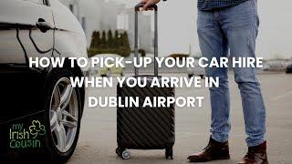 Where to Pick-Up Your My Irish Cousin's Rental at Dublin's Airport Terminal 2