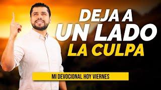 MI DEVOCIONAL HOY  VIERNES - "DEJA A UN LADO LA CULPA"  | Julio Espinosa