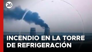  UCRANIA | Incendio en la torre de refrigeración de la central nuclear de Zaporiyia