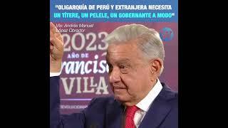 AMLO: "Oligarquía de Perú y extranjera necesita un títere"