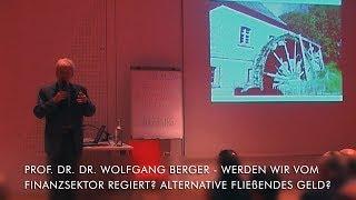 Prof. Dr. Dr. Wolfgang Berger - Werden wir vom Finanzsektor regiert? Alternative Fließendes Geld?