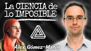  LA CIENCIA DE LO IMPOSIBLE  con el Físico y Neurocientífico Àlex Gómez-Marín