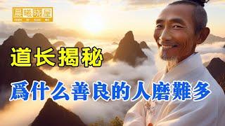 道长揭秘，为什么善良的人一生痛苦磨难多｜神传文化｜知識分享｜人生智慧 【晨曦曉屋】