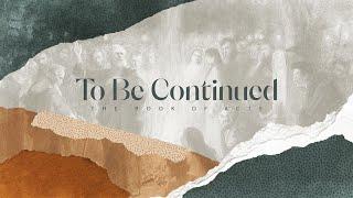 To Be Continued: Acts 8:4-8 & 26-40