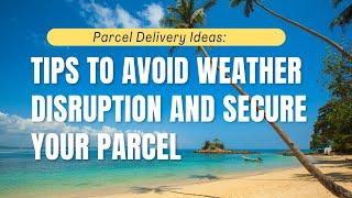 Parcel Delivery Ideas: Tips to Avoid Weather Disruption and Secure your Parcel - Best for 2022