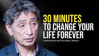 30 Minutes for the NEXT 30 Years of Your LIFE — Gabor Mate