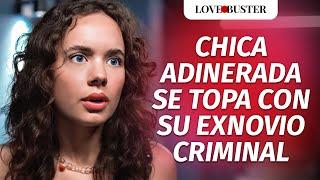 Chica Adinerada Se Topa Con Su Exnovio Criminal | @LoveBusterEspanol