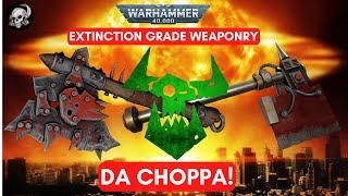 40K LORE: DA CHOPPA: EXTINCTION GRADE WEAPONRY