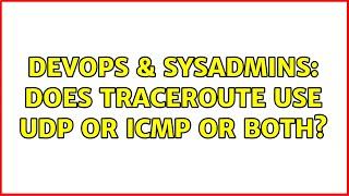 DevOps & SysAdmins: Does traceroute use UDP or ICMP or both? (2 Solutions!!)