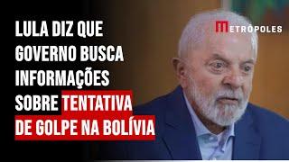 Lula diz que governo busca informações sobre tentativa de golpe na Bolívia