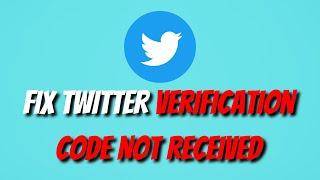 How To Fix Twitter Verification Code Not Received