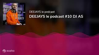 DEEJAYS le podcast #10 DJ AS
