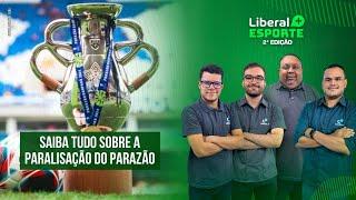 SAIBA TUDO SOBRE A PARALISAÇÃO DO PARAZÃO - LIBERAL + ESPORTE 07.03.25