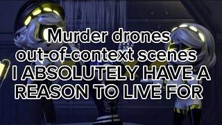 Murder drones out-of context scenes I ABSOLUTELY HAVE A REASON TO LIVE FOR