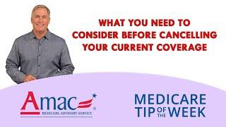 AMAC’s Medicare Tip of The Week: What You Need to consider Before Cancelling Your Current Coverage