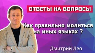 Как правильно молиться на иных языках? Ответы на вопросы. Дмитрий Лео