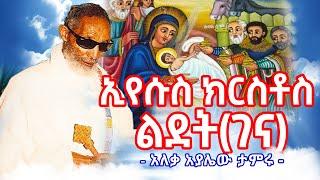 ኢየሱስ ክርስቶስ  - ልደት (ገና) - የገና በአል - አለቃ አያሌው ታምሩ - Aleqa Ayalew Tamiru New Sebket 2025