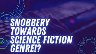 Snobbery towards the Science Fiction Genre!?