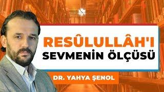 RESÛLULLÂH'I SEVMENİN ÖLÇÜSÜ | Dr. Yahya Şenol