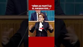 Meral Akşener: Eğer Ak Parti ile el sıkışsaydık... #iyiparti