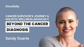 Sandy Duarte: Cancer Survivor’s Journey & Holistic Wellness Advocacy | Beyond the Cancer Diagnosis