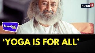 International Yoga Day | Sri Sri Ravi Shankar's Message On Yoga Day | The Breakfast Club | News18