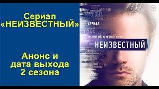 Анонс сериала "Неизвестный" 2 сезон
