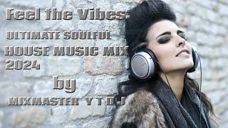 Feel the Vibes: Ultimate Soulful House Music Mix 2024