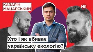 Хто і як вбиває українську екологію? — Єгор Фірсов | Казарін Мацарський