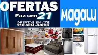 OFERTAS NO MAGAZINE LUIZA FAZ UM 21 ATÉ 21 VEZES SEM JUROS SELEÇÃO PROMOÇÕES OFERTAS DO DIA MAGALU