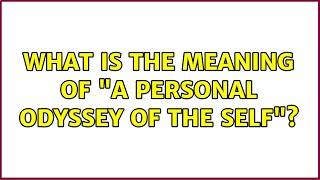 What is the meaning of "a personal odyssey of the self"?