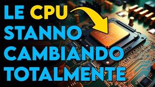 Le CPU stanno cambiando totalmente, ecco COSA SUCCEDE