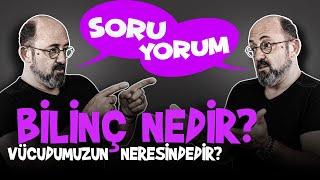 SoruYorum - Bilinç Nedir? Vücudumuzun Neresindedir?