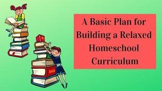 A Basic Plan for Building a Relaxed Homeschool Curriculum