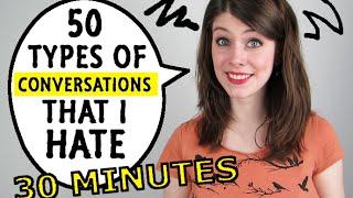50 Types Of CONVERSATIONS That I HATE