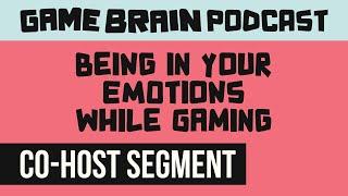 Being in your emotions while gaming | GAME BRAIN PODCAST