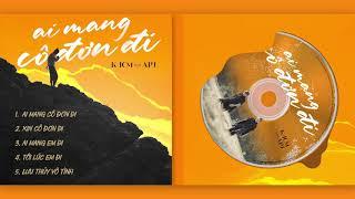 ALBUM AI MANG CÔ ĐƠN ĐI | ICM x APJ | Official Audio