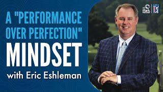 Eric Eshleman on Lowering Scores by a "Performance Over Perfection" Mindset