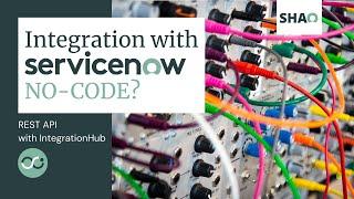 ServiceNow Citizen Developer creates an API integration... without a single line of code?