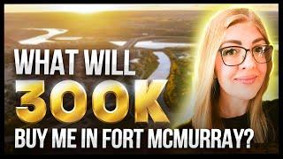 What will $300,000 get you in Fort McMurray AB