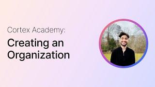 Cortex Academy: Creating an Organization & Managing Members