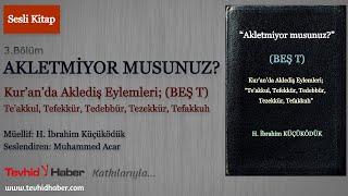 BEŞ T | Kur'an'da Aklediş Eylemleri | Düşünme Eyleminde Tefekkür ve Tedebbür | 3.Bölüm | Sesli Kitap