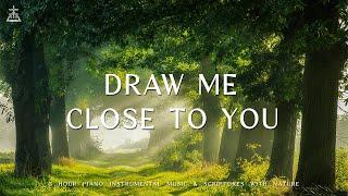 Draw Me Close to You : Instrumental Worship & Prayer Music with Nature CHRISTIAN piano