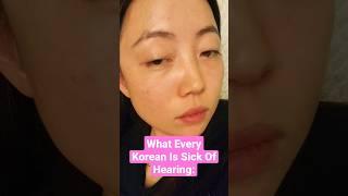 What Every Korean Is Sick Of Hearing: #asiansbelike #koreangirls #koreanpeople