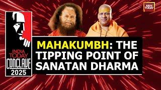 Mahakumbh: The Tipping Point Of Sanatan Dharma | India Today Conclave 2025