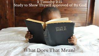 What Does It Mean, "Study to Show Thyself Approved Unto God"? (2 Timothy 2:15)